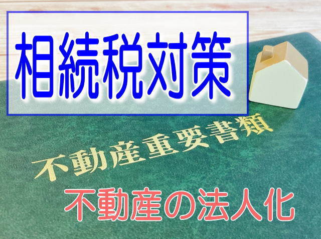 不動産の法人化が相続税対策になる仕組み - 横浜相続税相談窓口